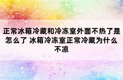 正常冰箱冷藏和冷冻室外面不热了是怎么了 冰箱冷冻室正常冷藏为什么不凉